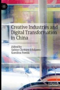 Creative Industries and Digital Transformation in China - by Sabine Chrétien-Ichikawa (Editor), Karolina Pawlik (Editor)