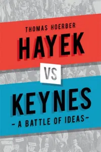 Hayek vs Keynes - A Battle of Ideas - Thomas Hoerber - Reaktion Books London