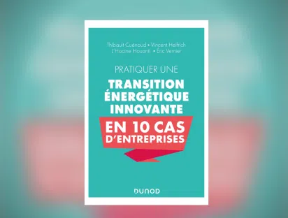 Ouvrage - Pratiquer une transition énergétique innovante en 10 cas d'entreprise - Eric Vernier, Vincent Helfrich, Thibault Cuénoud, L Hocine HOUANTI